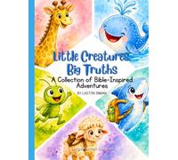 The Little Creatures, Big Truths: A Collection of Bible-Inspired Adventures