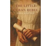 THE LITTLE CUBAN REBEL: A WAR CORRESPONDENT'S SWEETHEART