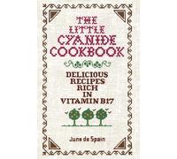 The Little Cyanide Cookbook - Delicious Recipes Rich in Vitamin B17