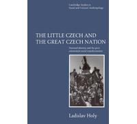 The Little Czech and the Great Czech Nation: National Identity and the Post-Communist Social Transformation: 103 (Cambridge Studies in Social and Cultural Anthropology, Series Number 103)
