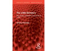 The Little Dictators : The History of Eastern Europe Since 1918