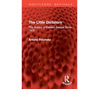 The Little Dictators: The History of Eastern Europe Since 1918 (Routledge Revivals)