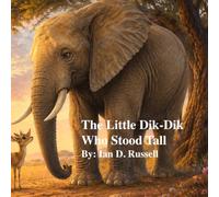 The Little Dik-Dik Who Stood Tall: A Savannah Tale About Boundaries, Courage, and Using Your Voice (Tales from Zanzibar: African Folklore to Live By.)