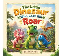 The Little Dinosaur Who Lost His Roar: A Fun and Heartwarming Dinosaur Adventure About Courage, Friendship, and Believing in Yourself