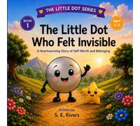 The Little Dot Who Felt Invisible: A Heartwarming Story About Self-Worth and Belonging (The Little Dot Series)