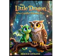 The Little Dragon Who Couldn’t Breathe Fire: A Magical Tale About Believing in Yourself and Embracing What Makes You Different (Little Wonders Adventures)