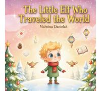 The Little Elf Who Traveled the World: A beautifully illustrated Christmas story for kids about a curious North Pole elf who learns how children around the world share kindness and joy.
