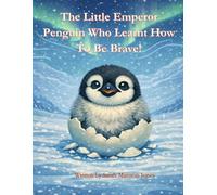 The Little Emperor Penguin Who Learnt How To Be Brave! (The Little Books Collection)