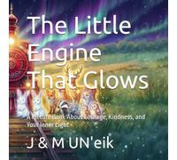 The Little Engine That Glows: A Picture Book About Courage, Kindness, and Your Inner Light