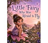 The Little fairy who was afraid to FLY !: Creating Self-confidence that comes from believing in yourself