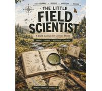 The Little Field Scientist: A Field Journal for Curious Minds