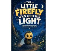THE LITTLE FIREFLY WHO LOST HIS LIGHT: Bedtime Bible Adventures: Little Lessons for Big Hearts