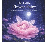 The Little Flower Fairy : A Magical Blooming Forest Dream