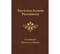 The Little Flower Prayerbook: A Carmelite Manual of Prayer