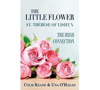The Little Flower - St Therese of Lisieux: The Irish Connection