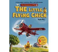 The Little Flying Chick: A story about creativity, effort, and wild dreams (The Adventures of Plick)