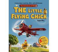 The Little Flying Chick: A story about creativity, effort, and wild dreams (The Adventures of Plick)