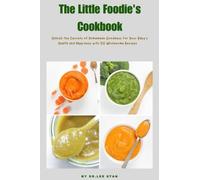 The Little Foodie's Cookbook: Unlock the Secrets of Homemade Goodness for Your Baby's Health and Happiness with 50 Wholesome Recipes