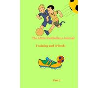 THE LITTLE FOOTBALLER'S JOURNAL: TRAINING & FRIENDS