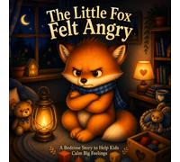 The Little Fox Felt Angry: A Cozy Bedtime Picture Book About Managing Anger, Big Emotions, Self-Calming, and Feelings for Toddlers and Preschoolers (Little Fox Feelings Series)