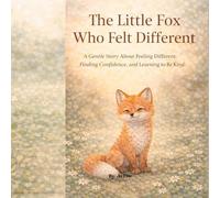 The Little Fox Who Felt Different: A Gentle Story About Feeling Different, Finding Confidence, and Learning to Be Kind (The Little Fox Luma)