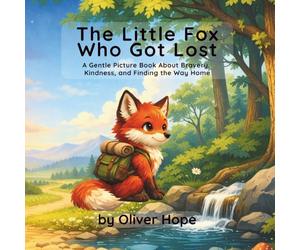 The Little Fox Who Got Lost: A Gentle Picture Book About Bravery, Kindness, and Finding the Way Home