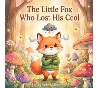 The Little Fox Who Lost His Cool: A story about feelings, anger, and calming down