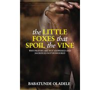 The Little Foxes that Spoil the Vine: Why Prayers are not Answered and Sacrifices not Honoured: 1 (Solution Series)