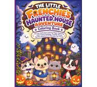 The Little Frenchie’s Haunted House Adventure: 44 Cute Halloween Coloring Pages Featuring Chibi French Bulldogs, Friendly Ghosts, Spooky Adventures & ... Friends (Frenchie Universe Coloring Books)