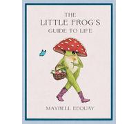 The Little Frog's Guide to Life – Love, Advice & Inspiration by Internet’s Beloved Mushroom Frog