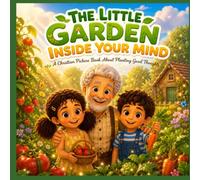 The Little Garden Inside Your Mind: A Christian Picture Book About Planting Good Thoughts: Teaching Children About Positive Thinking, Faith, Kindness, ... Story for Ages 4-8 (The little Faith Series)