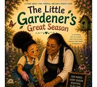 The Little Gardener’s Great Season: “A Story About Time Purpose, and God‘s Perfect Plan”