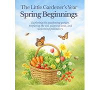 The Little Gardener’s Year: Spring Beginnings: A Nature Study & Gardening Workbook for Kids