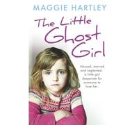 The Little Ghost Girl: Abused, starved and neglected, little Ruth is desperate for someone to love her (A Maggie Hartley Foster Carer Story)