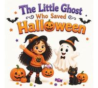 The Little Ghost Who Saved Halloween: A Spooky Fun Story for Kids with Pumpkins, Ghosts, and Trick-or-Treating Ages 3-12