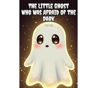 The Little Ghost Who was afraid of the Dark: A Not-So-Scary Halloween Picture Book About Courage, Kindness, and Finding Your Glow | Children’s Story for Ages 3-8