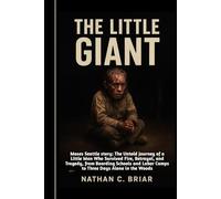 The Little Giant: Moses Seattle Story: The Untold Journey of a Little Man Who Survived Fire, Betrayal, and Tragedy, from Boarding Schools and Labor Camps to Three Days Alone in the Woods