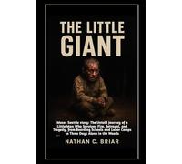 The Little Giant: Moses Seattle Story: The Untold Journey of a Little Man Who Survived Fire, Betrayal, and Tragedy, from Boarding Schools and Labor Camps to Three Days Alone in the Woods