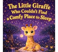 The Little Giraffe Who Couldn't Find a Comfy Place to Sleep: A Gentle Bedtime Story for Kids Who Can’t Get Comfortable at Night (Sleepy Little Animals)