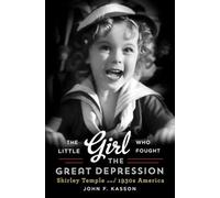 The Little Girl Who Fought the Great Depression: Shirley Temple and 1930s America
