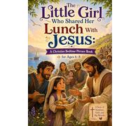 The Little Girl Who Shared Her Lunch With Jesus: A Christian Bedtime Picture Book for Ages 5-7