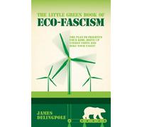The Little Green Book of Eco-Fascism: The Plan to Frighten Your Kids, Drive Up Energy Costs and Hike Your Taxes!