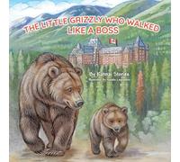 The Little Grizzly Who Walked Like a Boss: Exploring Canada's Wild Banff National Park with a Brave Bear Cub: Trails, Trains, and Turquoise Lakes