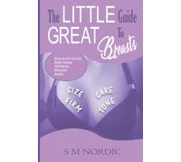 THE LITTLE GUIDE TO GREAT BREASTS: Firm - Tone - Size - Care. Breast Specific Exercises, Breast Massage, Hydrotherapy, Mind Power, Nutrition
