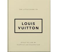 The Little Guide to Louis Vuitton: Style to Live By: 4 (The Little Book of...)