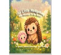 The Little Hedgehog Who Wanted To Be Brave (“The Hedgehog Adventures Series)