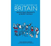 The Little History of Britain: Revolting Peasants, Frilly Nobility & Ropey Royals
