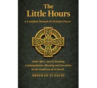 The Little Hours: A Complete Manual of Christian Prayer (Order of St David)