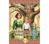 THE LITTLE HOUSE IN THE FAIRY WOOD: by Ethel COOK Eliot