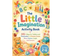 The Little Imagination Activity Book: Activity Book for Toddlers and Preschoolers Ages 2-6 - 225+ Pretend Play, Art, Movement, Nature, Kindness, Gratitude, Learning, and Family Connection Activities
